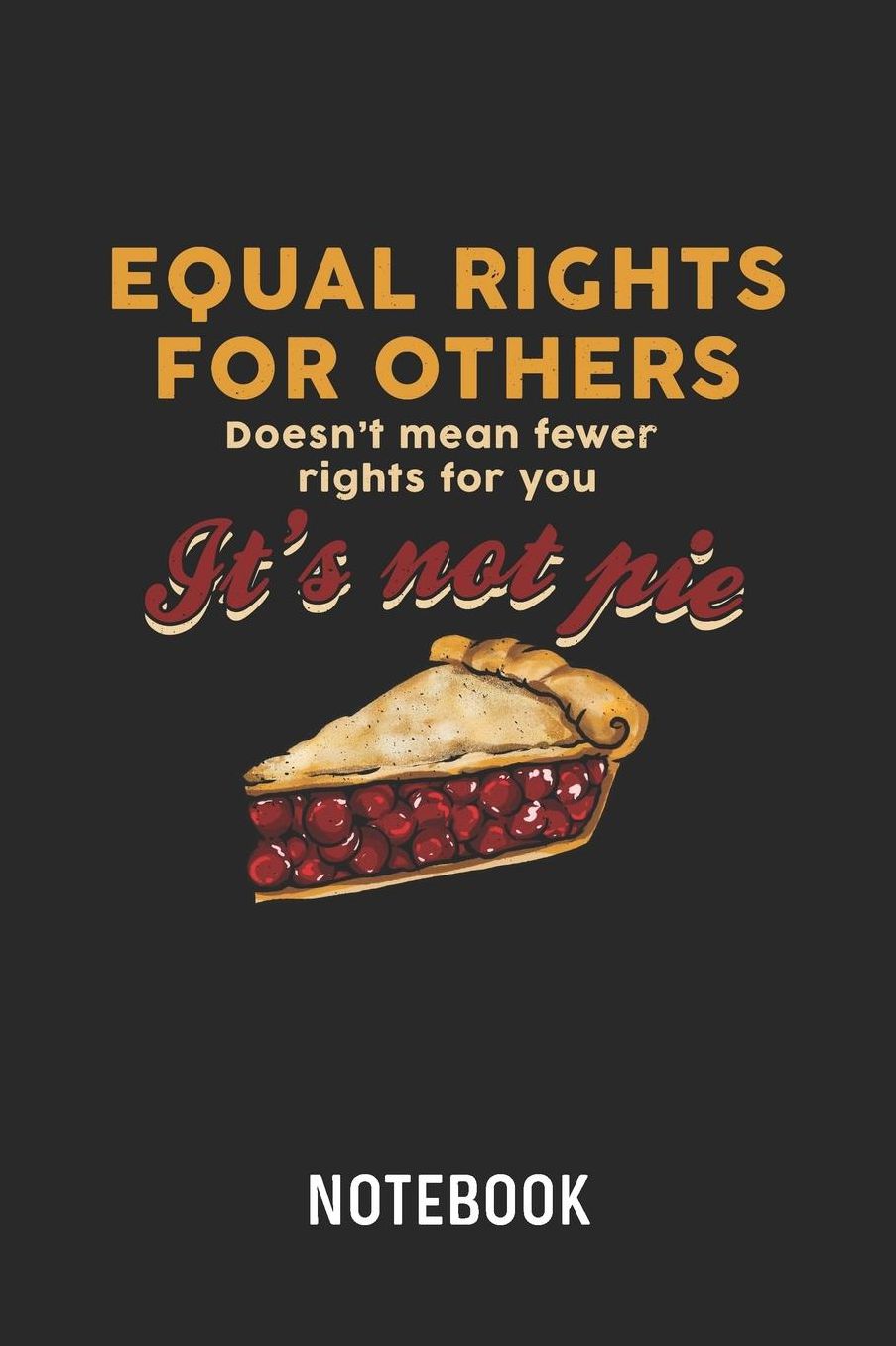 Equal Rights It's Not Pie Notebook: Blank & Lined Equality And Encouragement Journal (6 x 9) For Every Feminist Or Meninist
