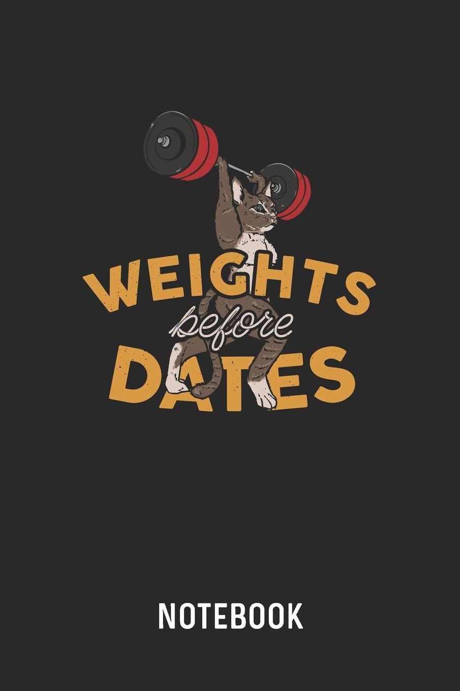 Weights Before Dates Notebook: Blank & Lined Fitness Cat Journal (6 x 9) For Every Bodybuilder And Weightlifter