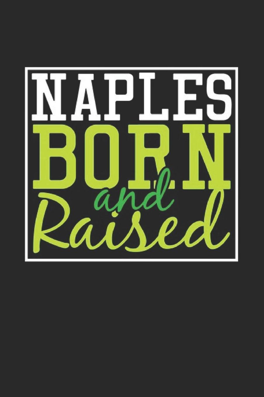 Naples Born And Raised: Naples Notebook Naples Vacation Journal 110 Blank Paper Pages 6 x 9 Handlettering Diary I Logbook Naples Buch