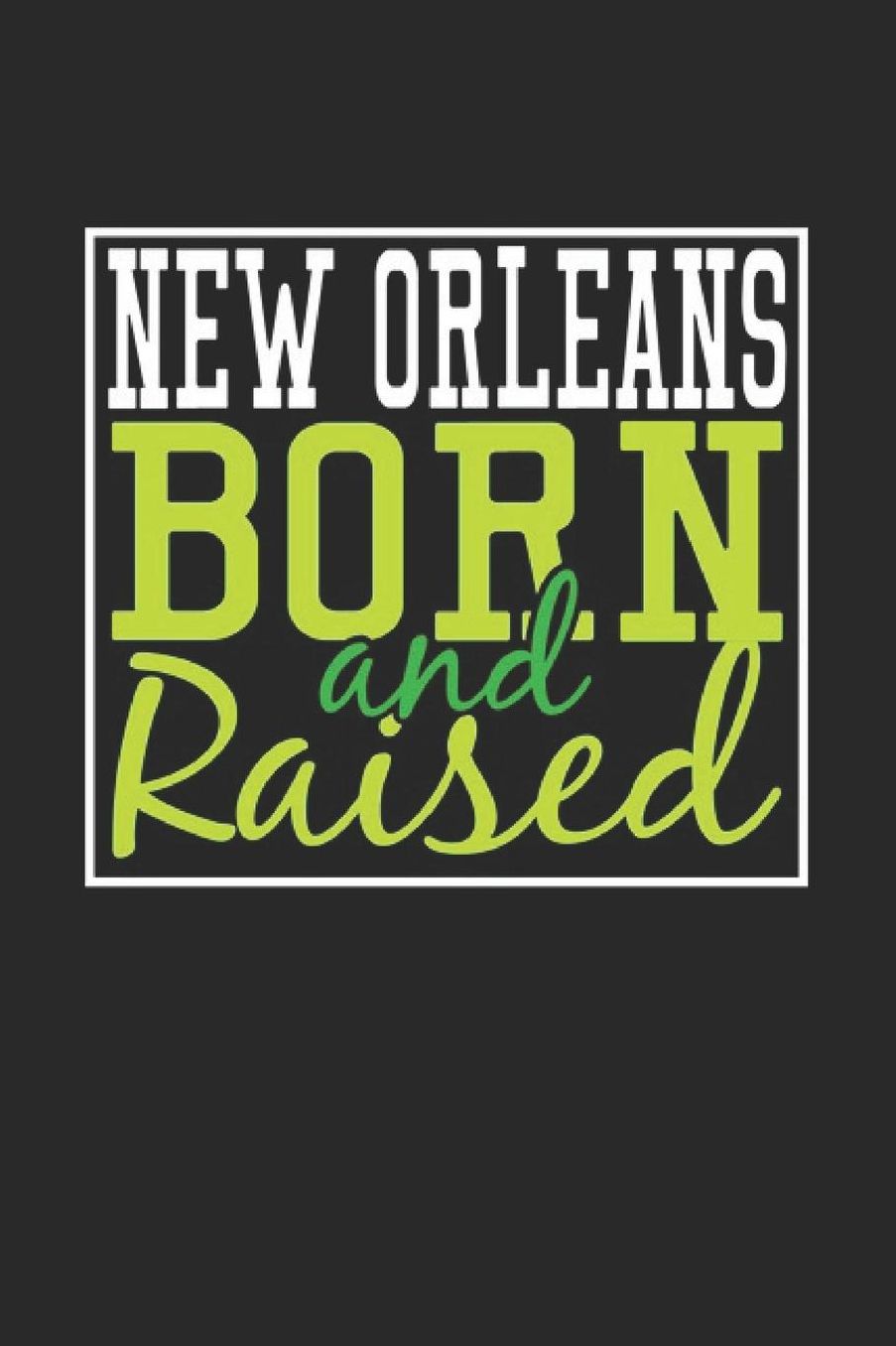 New Orleans Born And Raised: New Orleans Notebook New Orleans Vacation Journal 110 Blank Paper Pages 6 x 9 Handlettering Diary I Logbook New Orleans Buch