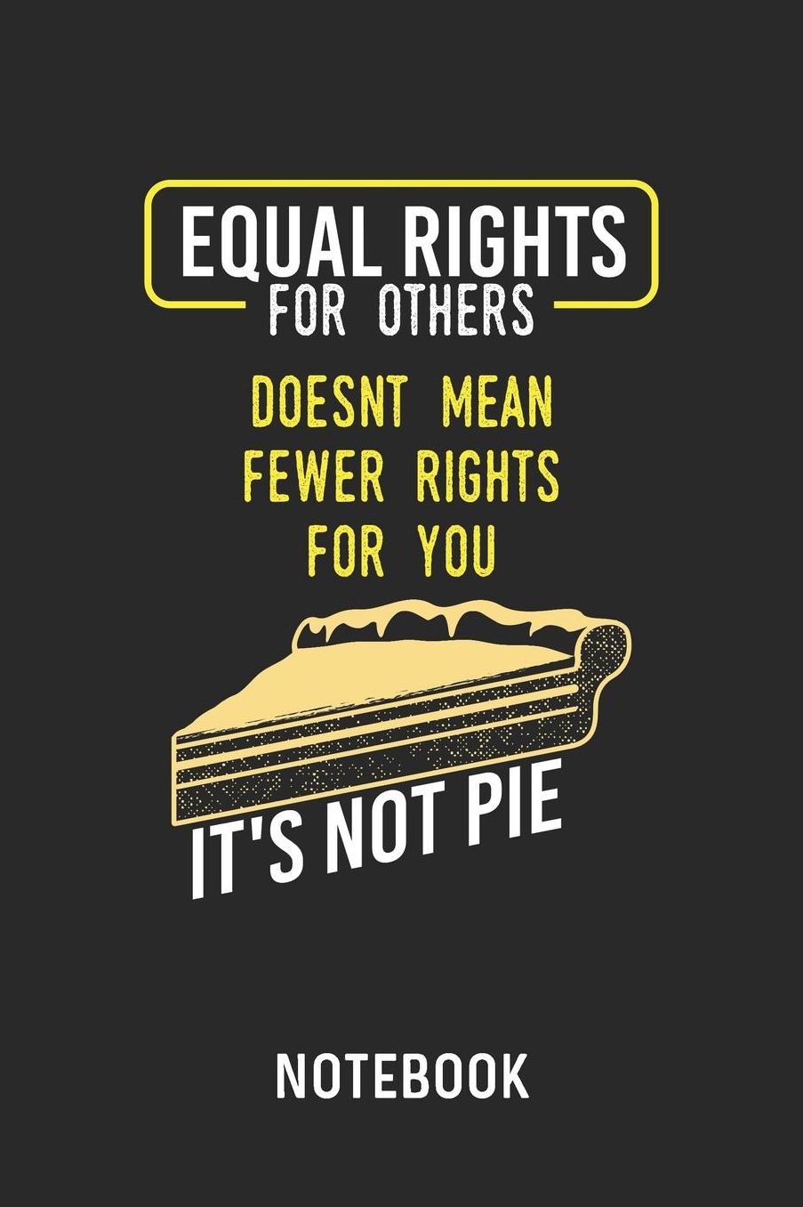 Equal Rights It's Not Pie Notebook: Blank & Lined Equality And Encouragement Journal (6 x 9) For Every Feminist Or Meninist