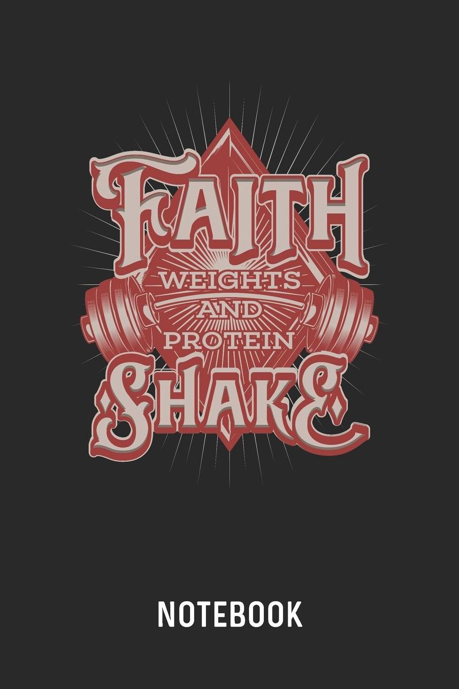 Faith Weights And Protein Shake Notebook: Blank & Lined Fitness And Bodybuilding Journal (6 x 9) For Every Bodybuilder And Weightlifter