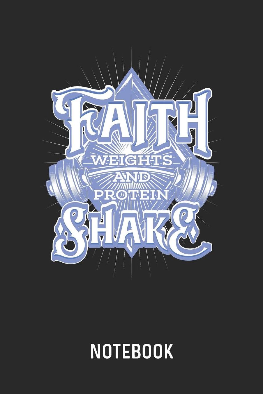 Faith Weights And Protein Shake Notebook: Blank & Lined Fitness And Bodybuilding Journal (6 x 9) For Every Bodybuilder And Weightlifter