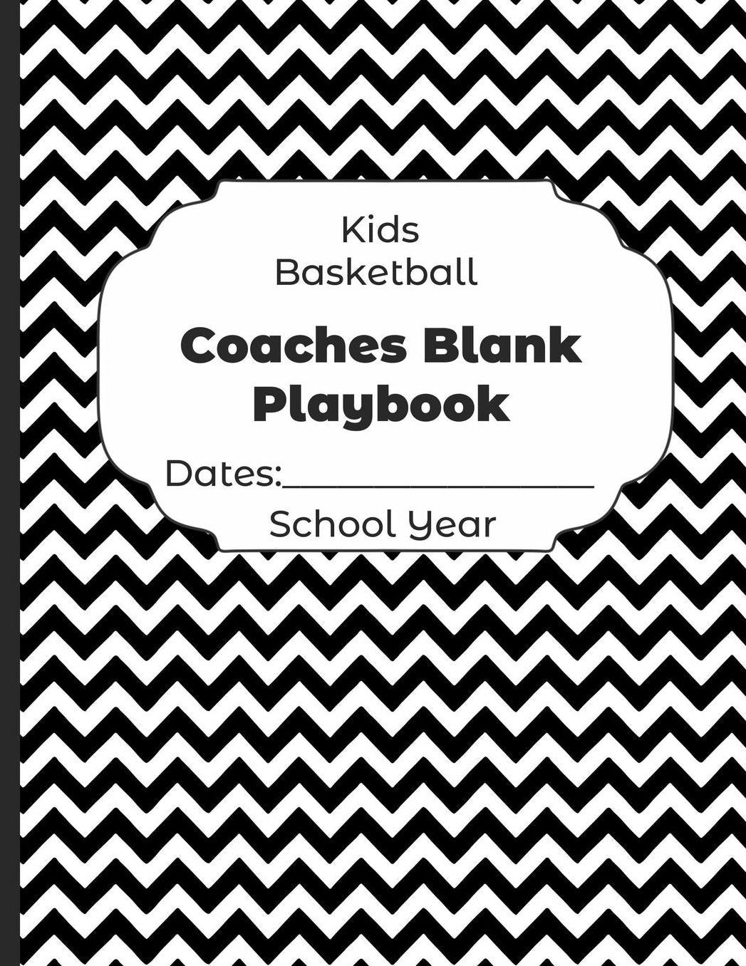 Kids Basketball Coaches Blank Playbook Dates: School Year: Undated Coach Schedule Organizer For Teaching Fundamentals Practice Drills, Strategies, Offense Defense Skills, Development Training and Leadership Program