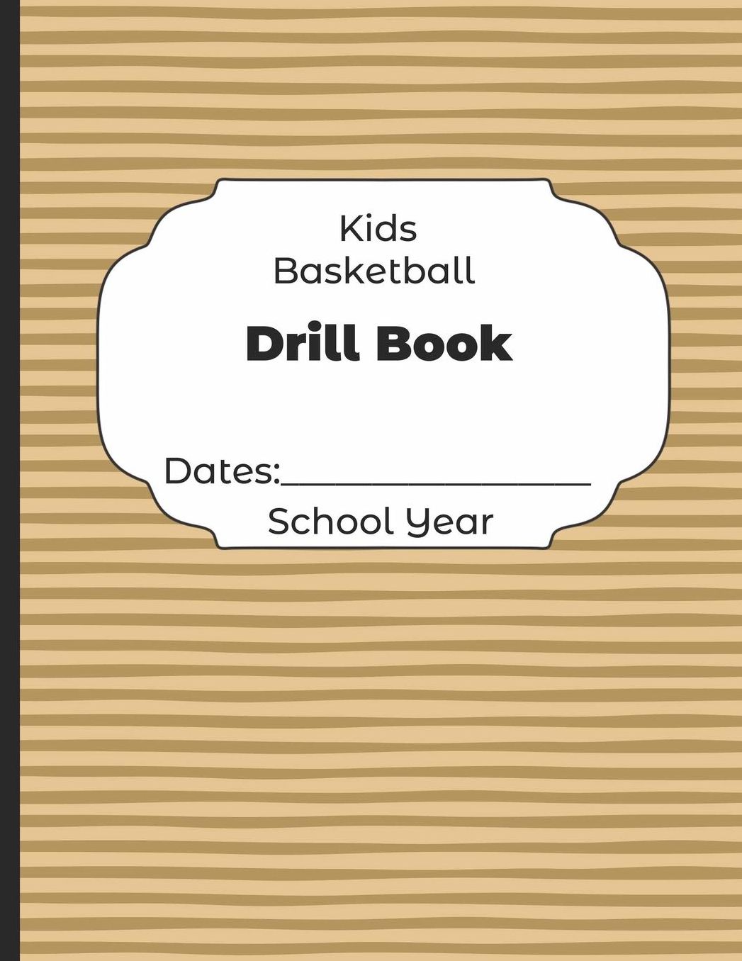 Kids Basketball Drill Book Dates: School Year: Undated Coach Schedule Organizer For Teaching Fundamentals Practice Drills, Strategies, Offense Defense Skills, Development Training and Leadership Program