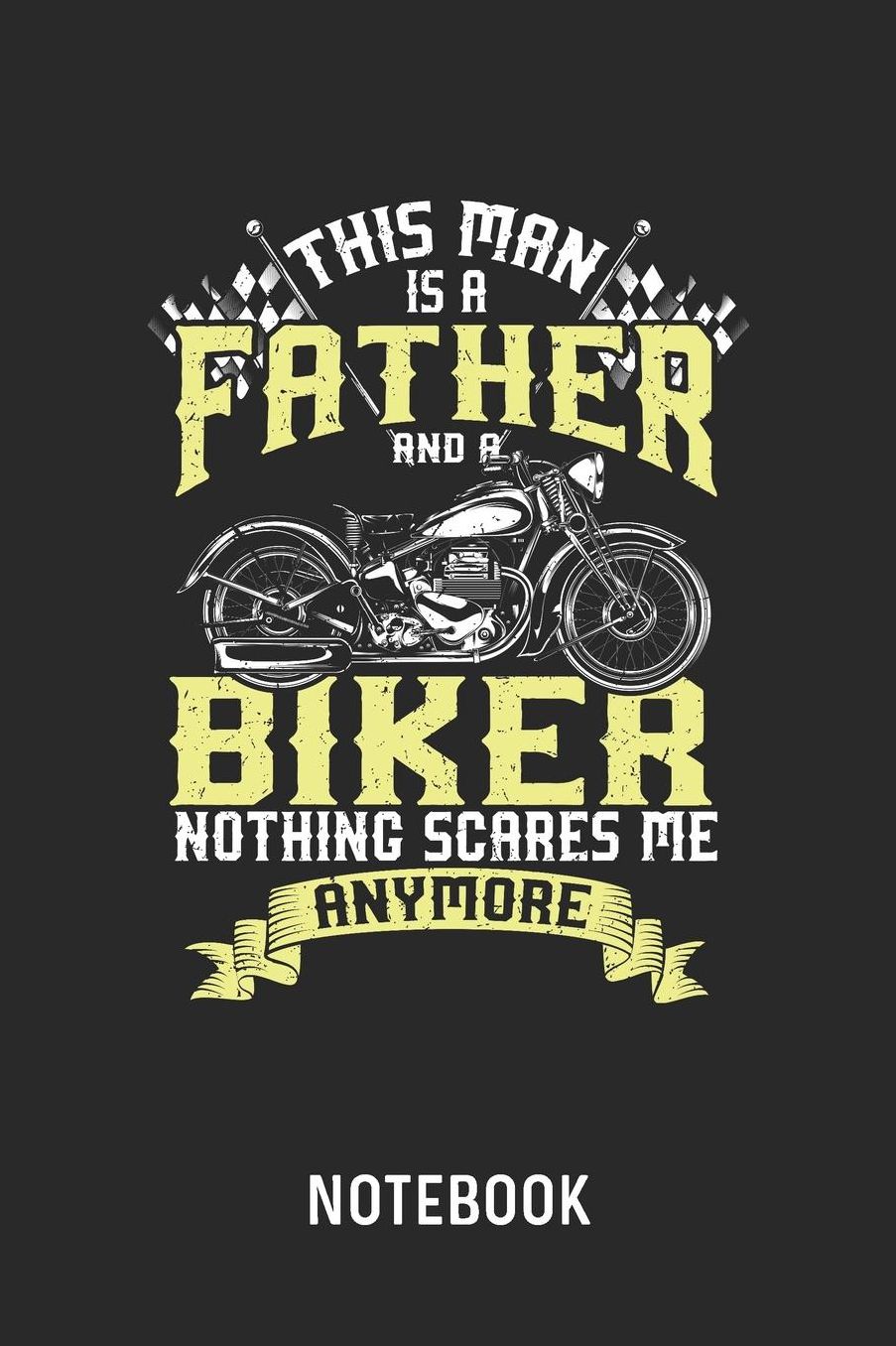 This Man Is A Father And A Biker Nothing Scares Me Anymore Notebook: Blank & Lined Biker Dad Journal (6 x 9) For Every Motorcyclist