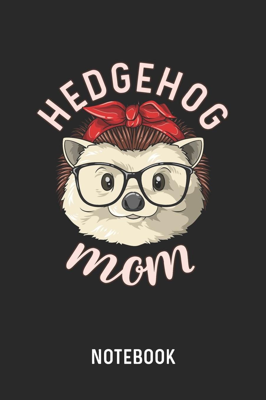Hedgehog Mom Notebook: Blank & Lined Hedgie Mama Journal (6 x 9) For Every Female Hedgehog Owner