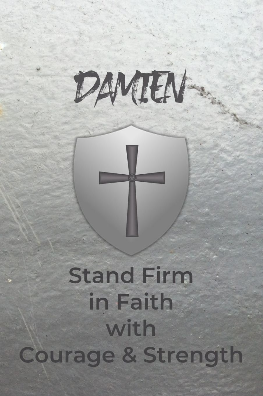 Damien Stand Firm in Faith with Courage & Strength: Personalized Notebook for Men with Bibical Quote from 1 Corinthians 16:13