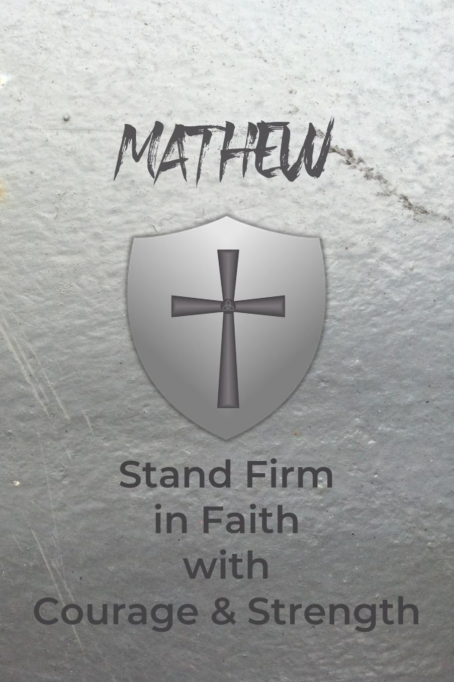 Mathew Stand Firm in Faith with Courage & Strength: Personalized Notebook for Men with Bibical Quote from 1 Corinthians 16:13