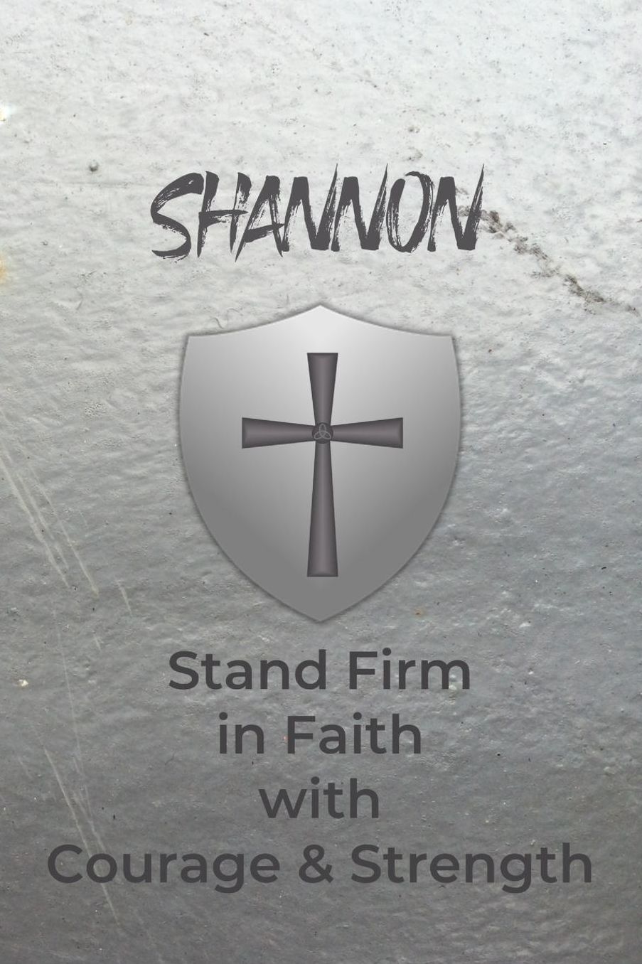 Shannon Stand Firm in Faith with Courage & Strength: Personalized Notebook for Men with Bibical Quote from 1 Corinthians 16:13
