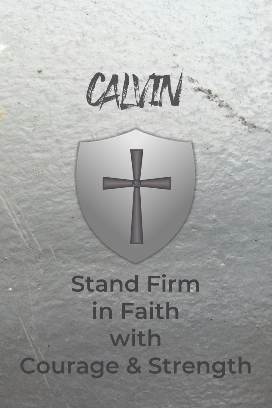 Calvin Stand Firm in Faith with Courage & Strength: Personalized Notebook for Men with Bibical Quote from 1 Corinthians 16:13