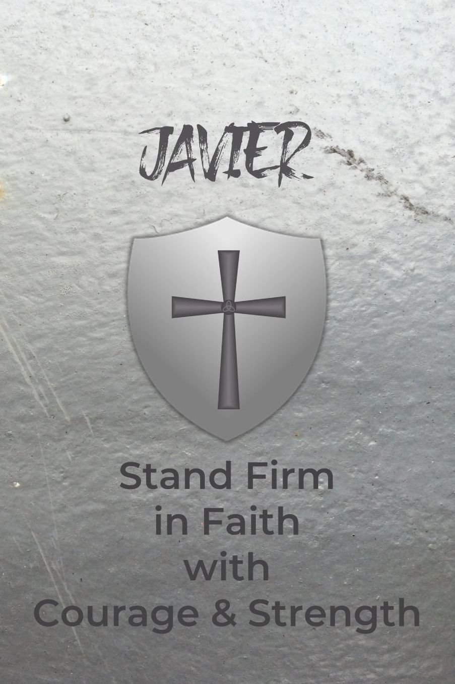 Javier Stand Firm in Faith with Courage & Strength: Personalized Notebook for Men with Bibical Quote from 1 Corinthians 16:13