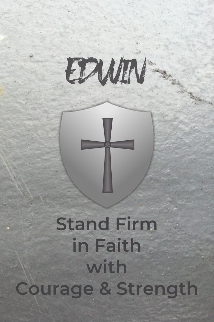 Edwin Stand Firm in Faith with Courage & Strength: Personalized Notebook for Men with Bibical Quote from 1 Corinthians 16:13