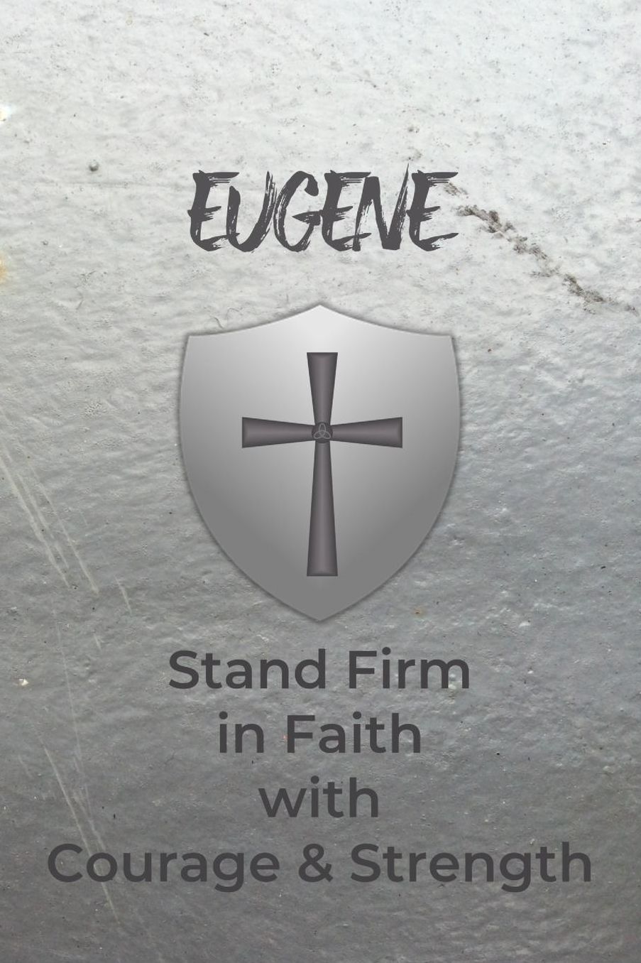 Eugene Stand Firm in Faith with Courage & Strength: Personalized Notebook for Men with Bibical Quote from 1 Corinthians 16:13