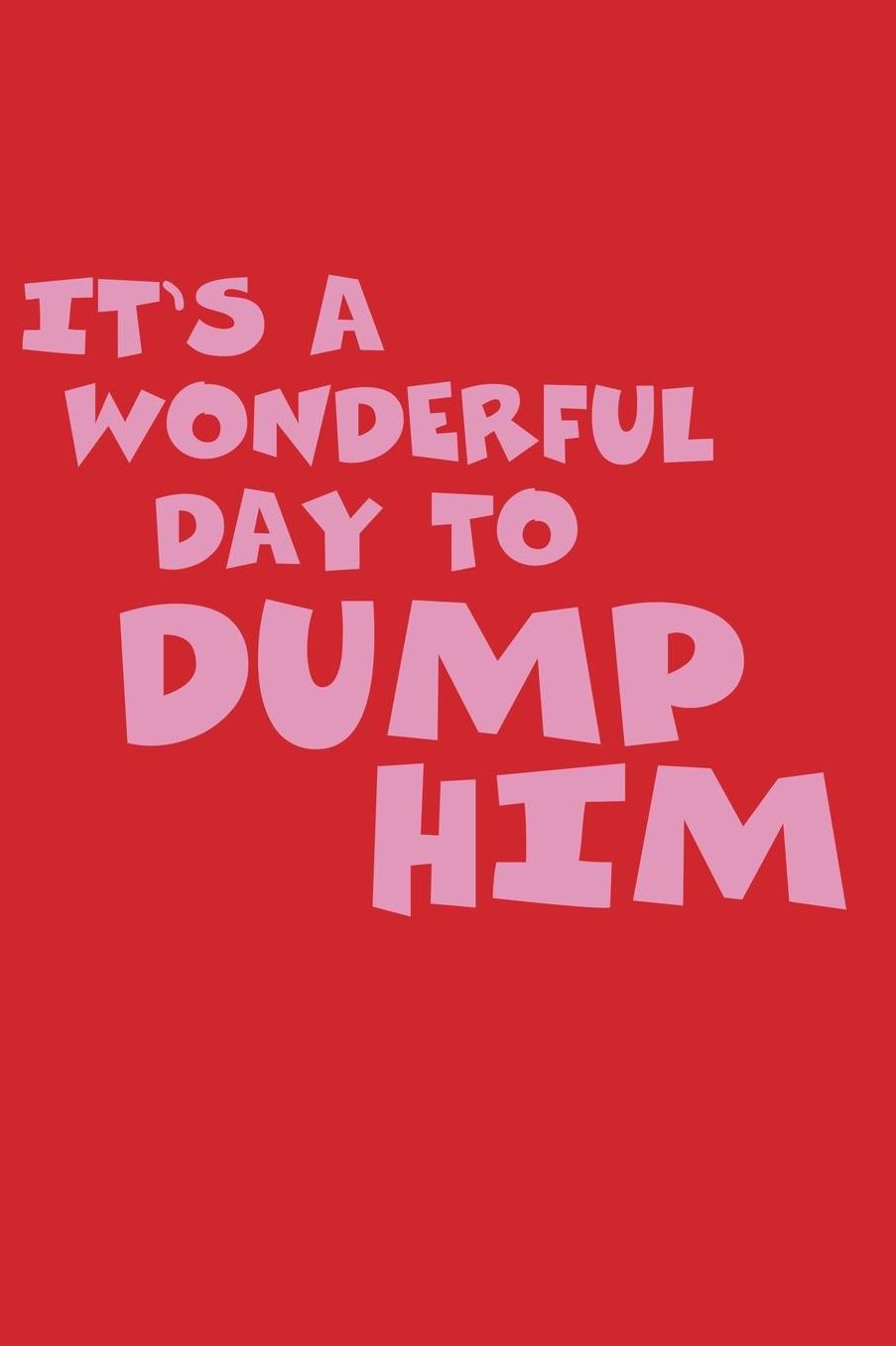 It's A Wonderful Day To Dump Him: Journal Perfect for school, writing poetry, use as a diary, gratitude writing, travel journal or dream journal V2
