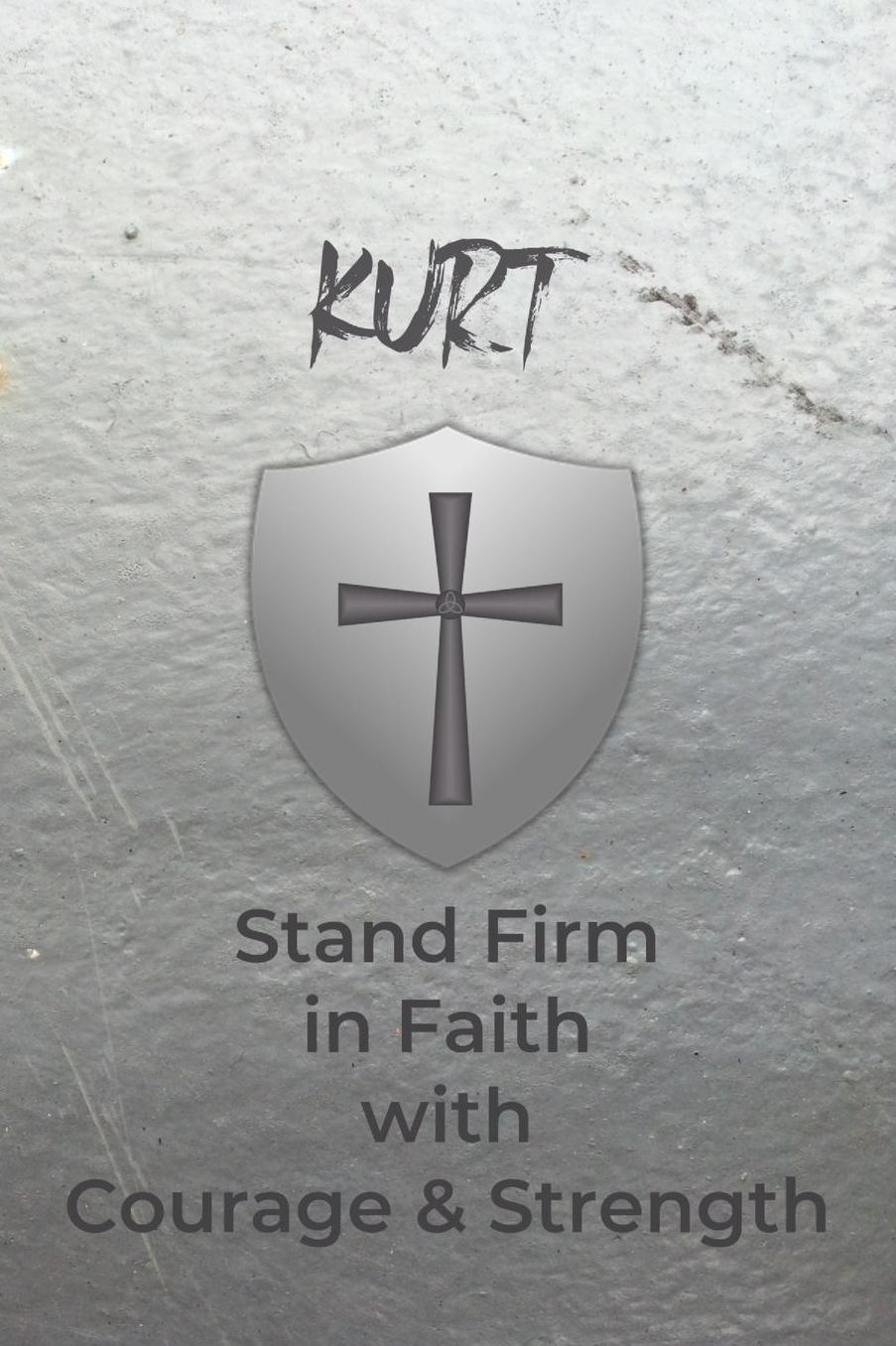 Kurt Stand Firm in Faith with Courage & Strength: Personalized Notebook for Men with Bibical Quote from 1 Corinthians 16:13