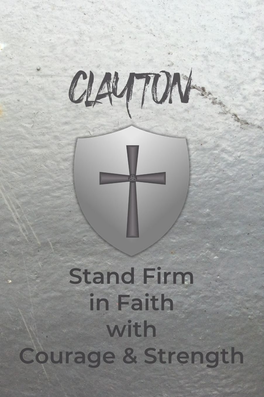 Clayton Stand Firm in Faith with Courage & Strength: Personalized Notebook for Men with Bibical Quote from 1 Corinthians 16:13