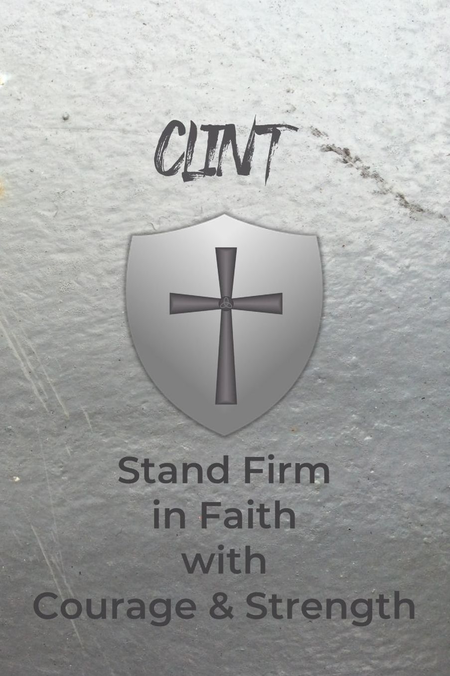Clint Stand Firm in Faith with Courage & Strength: Personalized Notebook for Men with Bibical Quote from 1 Corinthians 16:13