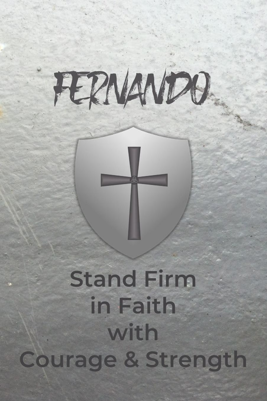 Fernando Stand Firm in Faith with Courage & Strength: Personalized Notebook for Men with Bibical Quote from 1 Corinthians 16:13