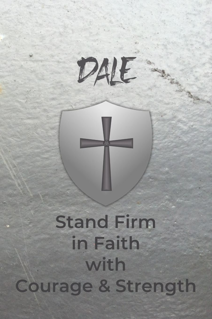 Dale Stand Firm in Faith with Courage & Strength: Personalized Notebook for Men with Bibical Quote from 1 Corinthians 16:13