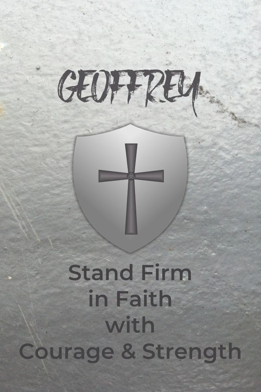 Geoffrey Stand Firm in Faith with Courage & Strength: Personalized Notebook for Men with Bibical Quote from 1 Corinthians 16:13