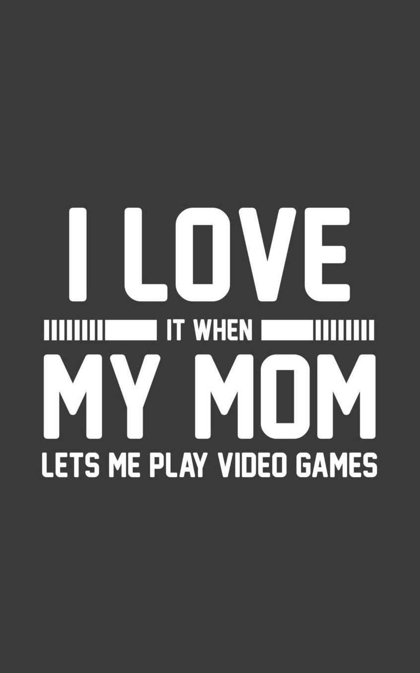 I Love It When My Mom Lets Me Play Video Games: I Love It When My Mom Lets Me Play Video Games Notebook - Funny And Cool Gaming Gift Idea For Gamer Lover Kids Who Love To Play Videogames And Loves Memes And Is Addicted To Spend Time Playing Video Game
