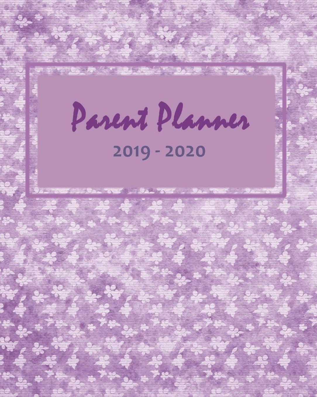 Parent Planner 2019-2020: Lavender Purple Floral Design Journal Planner Notebook Organize Daily Weekly Monthly Annual Activities 2019-2020 Calendars Mom Dad Teacher Gift 8x10 418 Colorful Pages