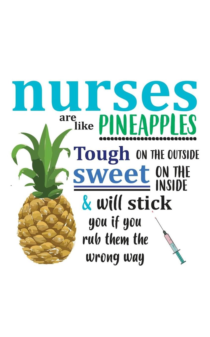 Nurses Are Like Pineapples: Nurses Are Like Pineapples Notebook - Funny Doodle Diary Book As Nursing Gift RN LPN Gift Idea For Sweet Girl Nurse On The Inside And Tough On The Outside Or Radiology Medical Student