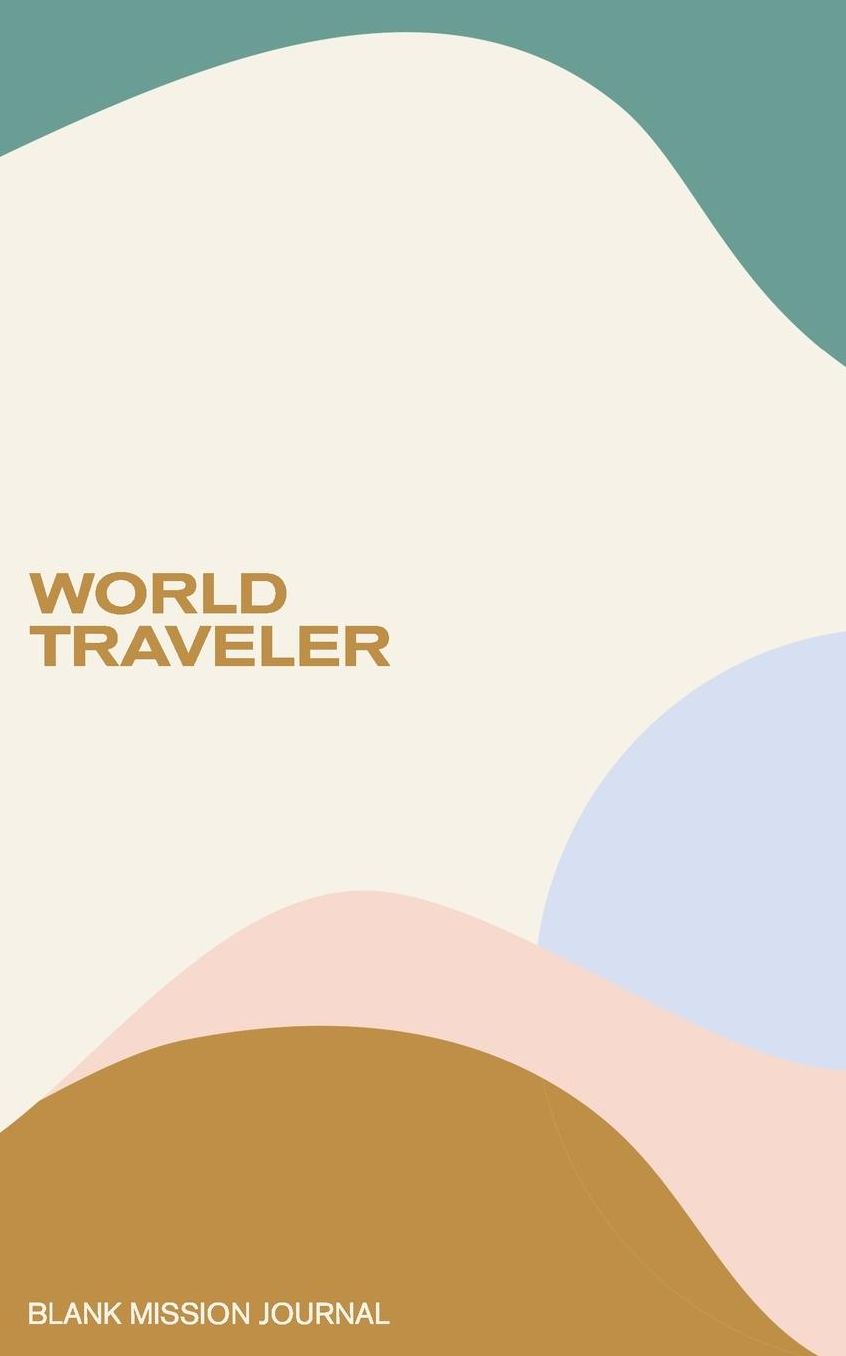 World Traveler: Blank Mission Journal: Dot Grid & Lined Journal for Your Mission Trip
