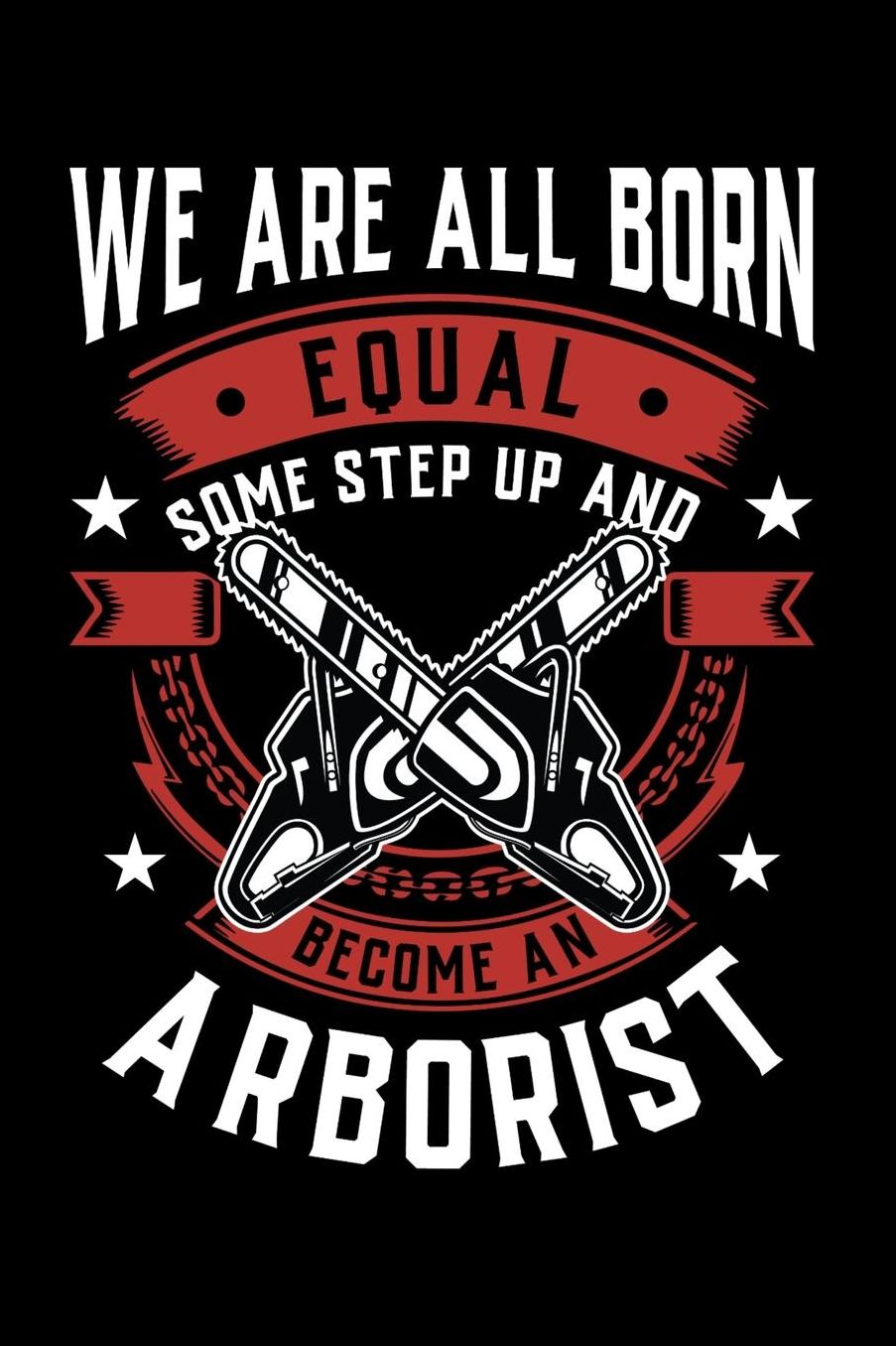 We Are All Born Equal Some Step Up And Become A Arborist: Daily 100 page 6 x 9 journal to jot down your ideas and notes