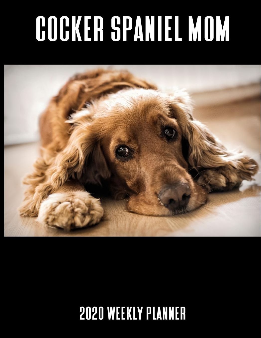 Cocker Spaniel 2020 Weekly Planner: A 52-Week Calendar For Pet Owners