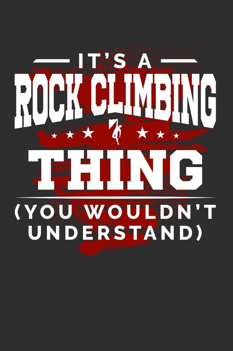 It's Rock climbing Thing You Wouldn't Understand: Daily 100 page 6 x 9 journal for sport lovers perfect Gift to jot down his ideas and notes