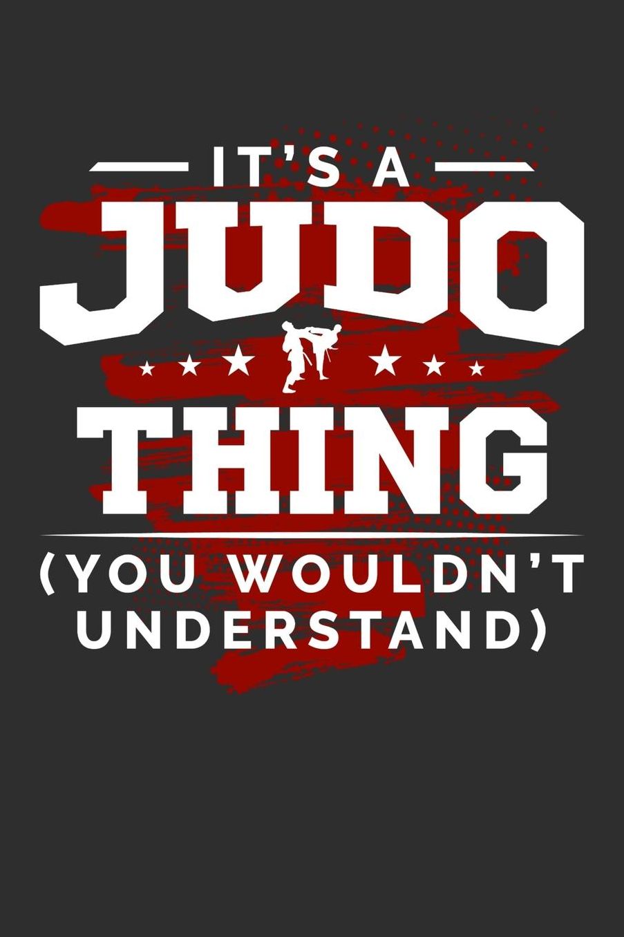 It's A Judo Thing You Wouldn't Understand: Daily 100 page 6 x 9 journal for sport lovers perfect Gift to jot down his ideas and notes