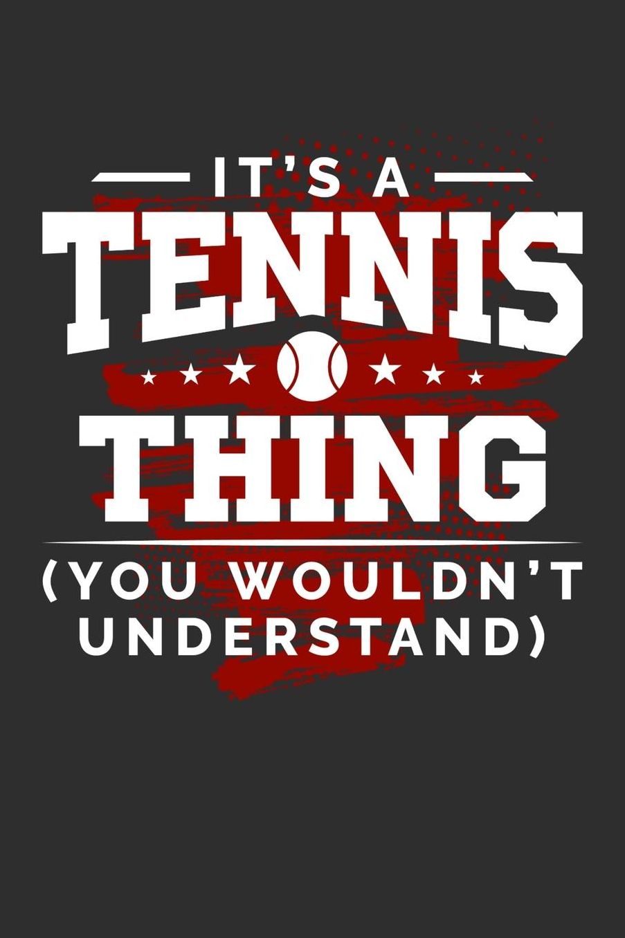 It's A Tennis Thing You Wouldn't Understand: Daily 100 page 6 x 9 journal for sport lovers perfect Gift to jot down his ideas and notes