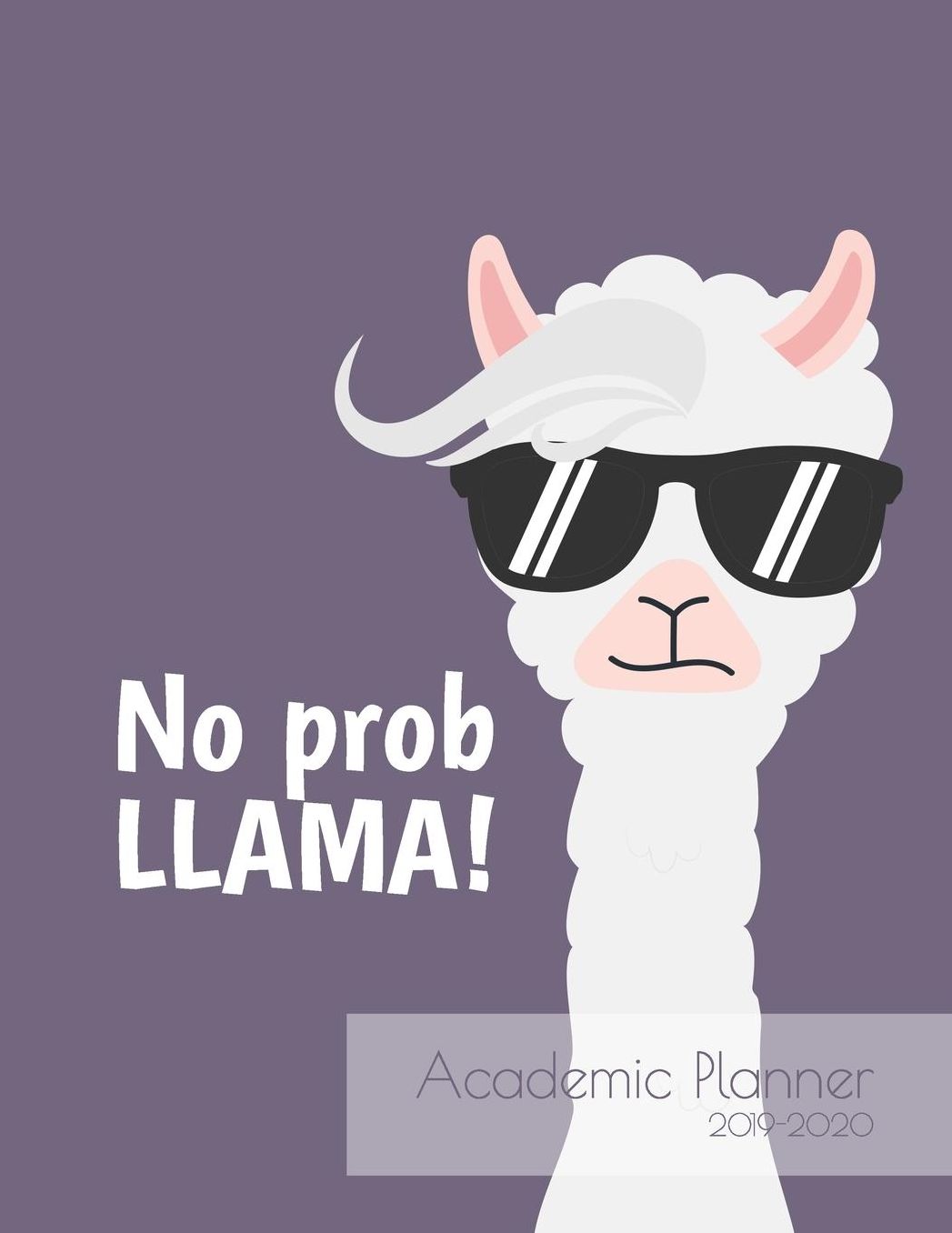 No Prob Llama Academic Planner 2019-2020: Monthly & weekly planner (July 2019 - June 2020) for back to school students - Cute Llama design - 8.5 x 11 137 pages