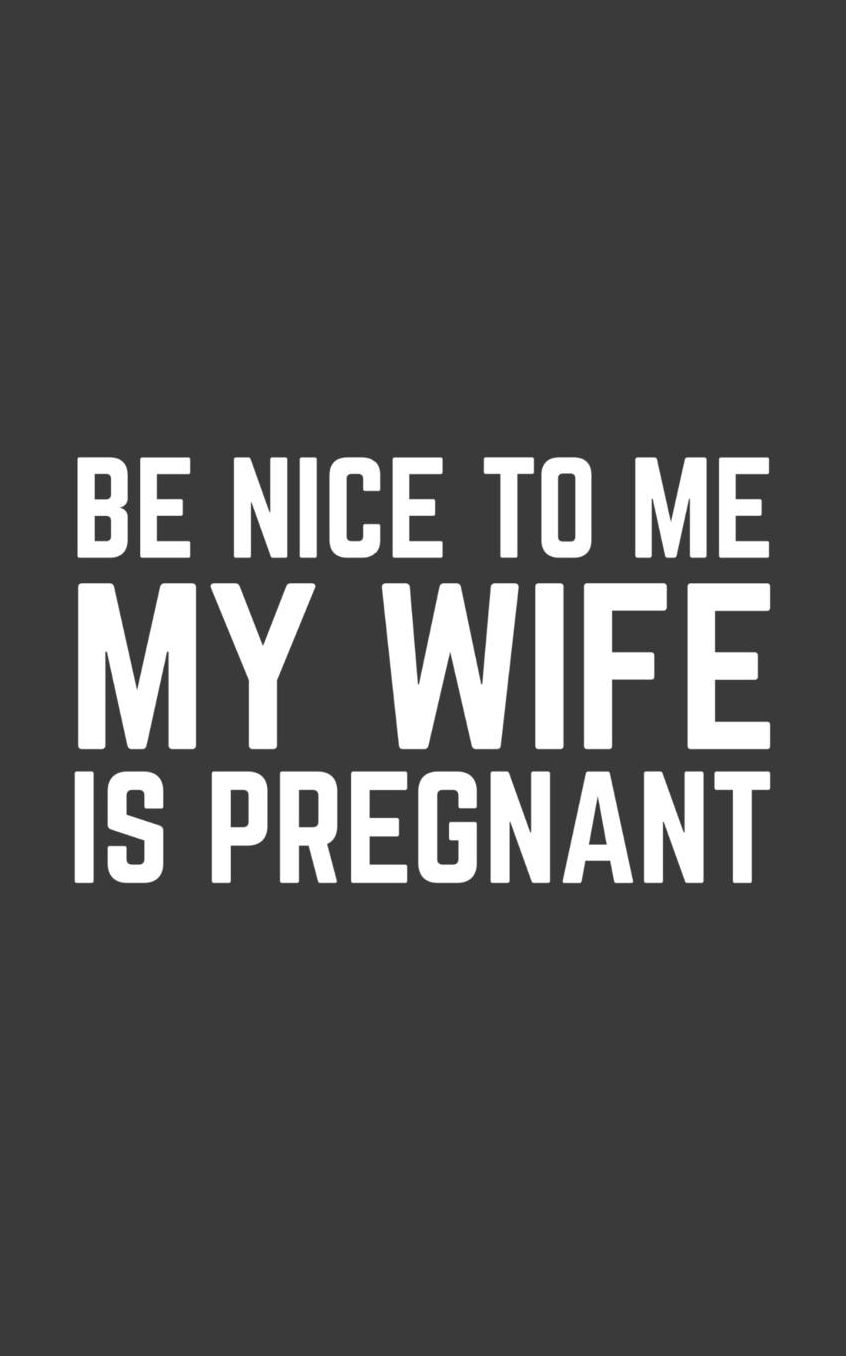 Be Nice To Me My Wife Is Pregnant: Funny Be Nice To Me My Wife Is Pregnant Notebook - Couple Pregnancy Announcement Doodle Diary Book Gift Idea From Husby Husb To Wifey Expecting On Baby Shower Gender Reveal Party Being Promoted As Mommy! From Dad To Mom