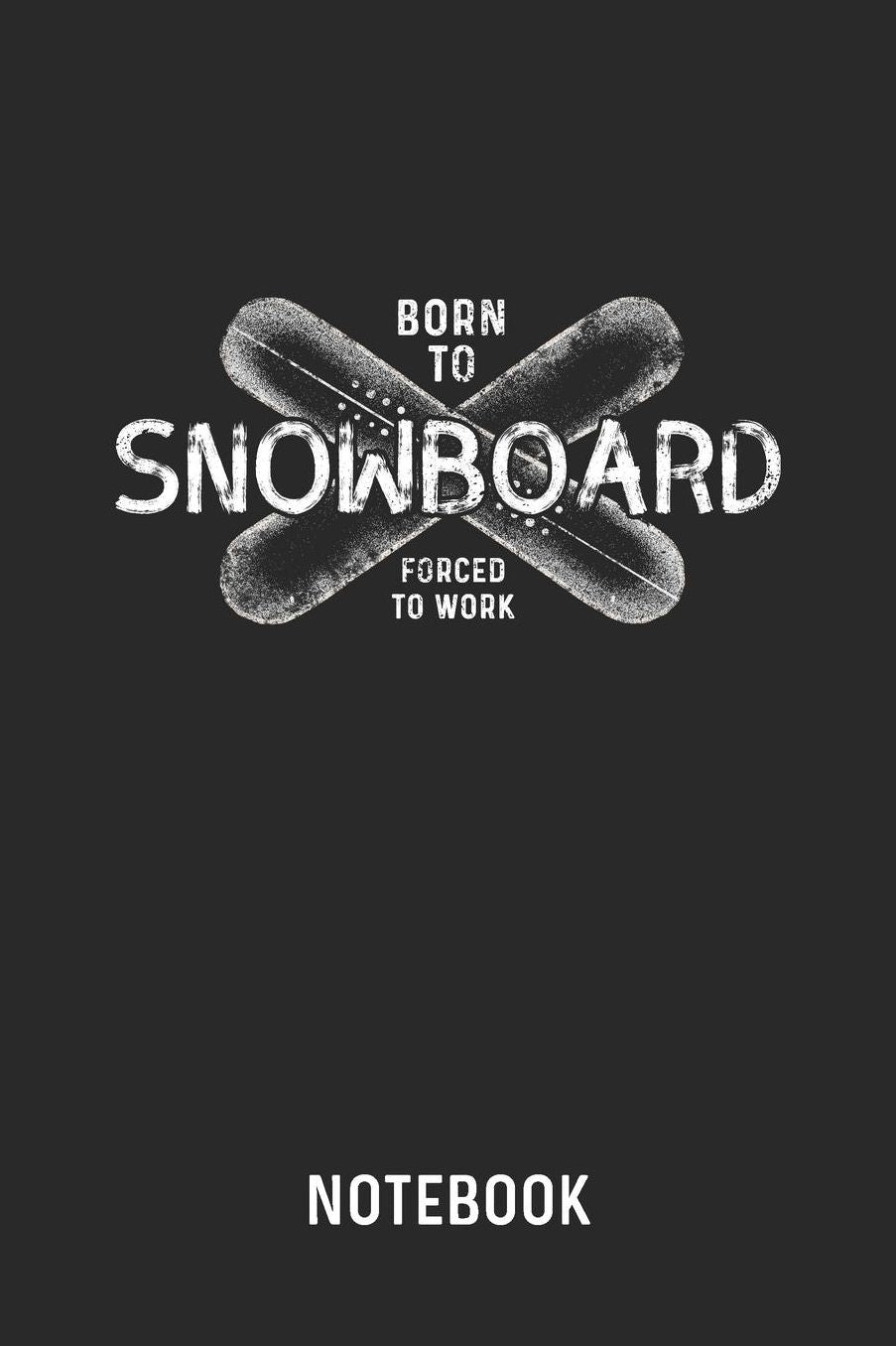 Born To Snowboard Forced To Work Notebook: Blank & Lined Snowboarding Journal (6 x 9) For Every Snowboarder