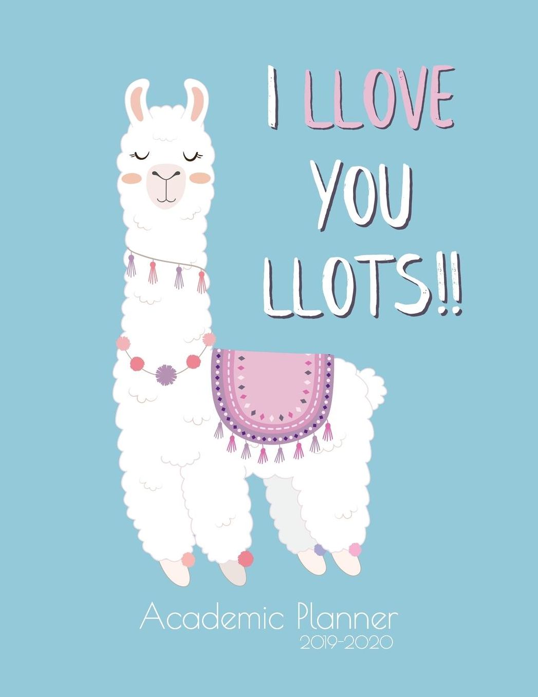 I llove you llots! Academic Planner 2019-2020: Monthly & weekly planner (July 2019 - June 2020) for back to school students - Cute Llama design - 8.5 x 11 137 pages