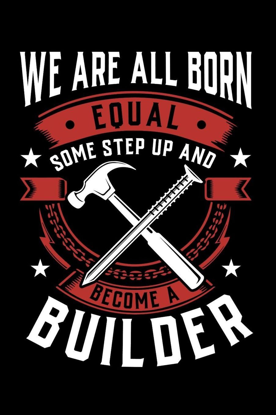 We Are All Born Equal Some Step Up And Become A Builder: Daily 100 page 6 x 9 journal to jot down your ideas and notes