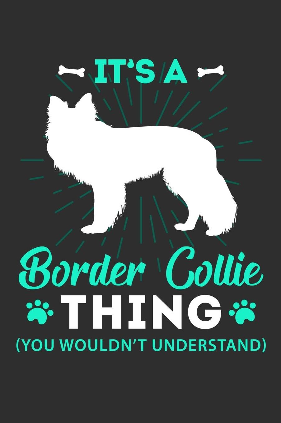 Its A Border Collie Thing You Wouldn't Understand: Daily 100 page 6 x 9 journal to jot down your ideas and notes