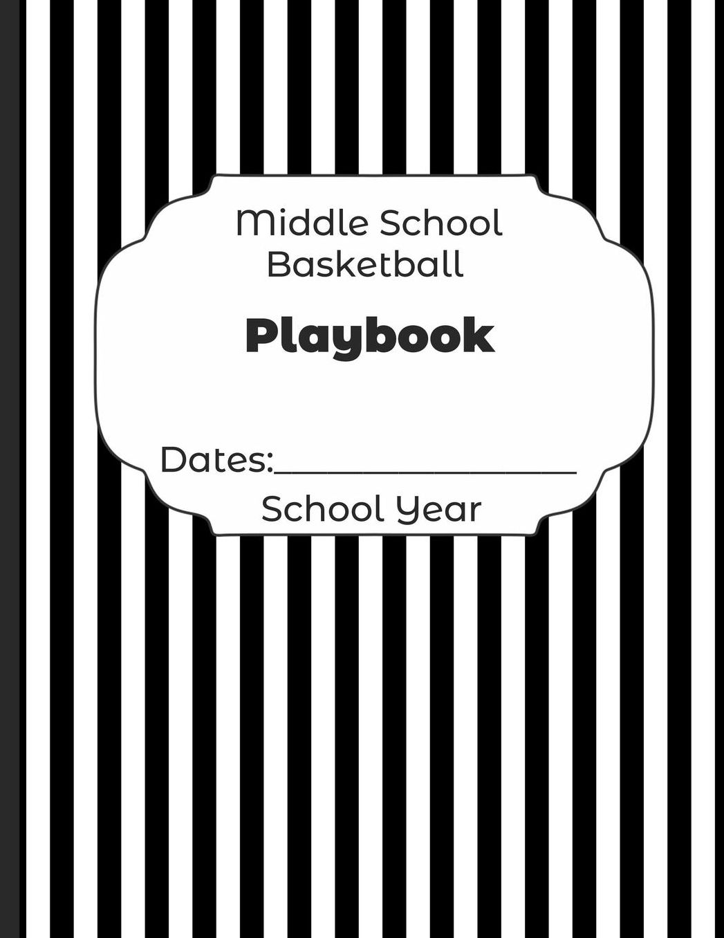 Middle School Basketball Playbook Dates: School Year: Undated Coach Schedule Organizer For Teaching Fundamentals Practice Drills, Strategies, Offense Defense Skills, Development Training and Leadership Program