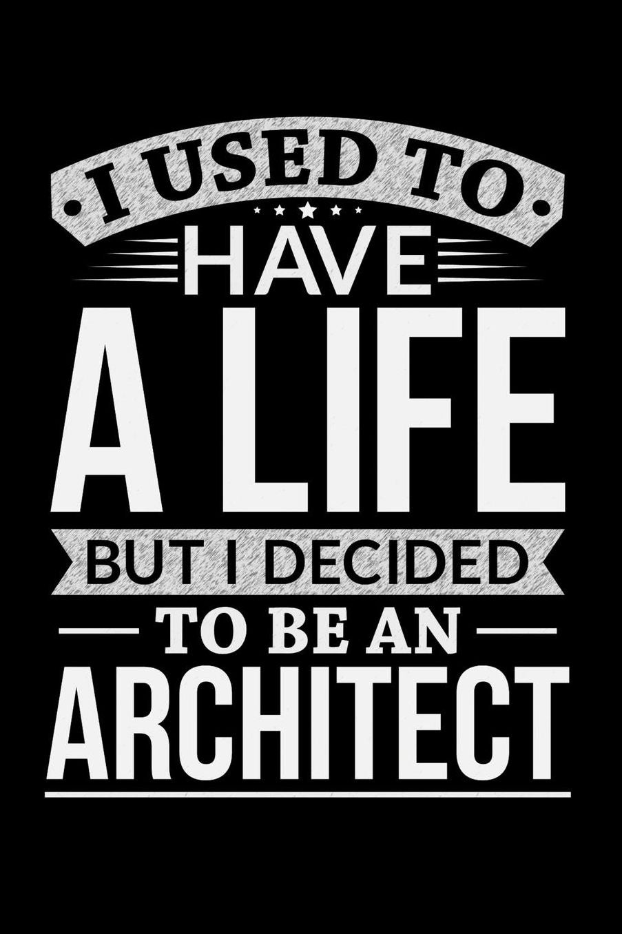 I Used To Have A Life But I Decided To Be An Architect: Daily 100 page 6 x 9 journal to jot down your ideas and notes