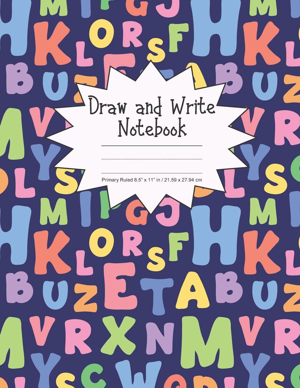 Draw and Write Notebook Primary Ruled 8.5 x 11 in / 21.59 x 27.94 cm: Children's Composition Book, Colorful Alphabet Letters Cover, P852