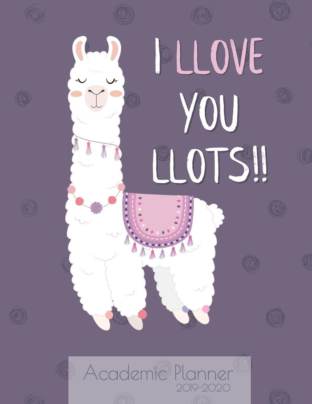 I llove you llots! Academic Planner 2019-2020: Monthly & weekly planner (July 2019 - June 2020) for back to school students - Cute Llama design - 8.5 x 11 137 pages