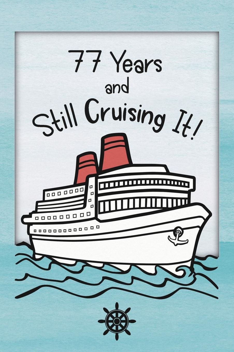77th Birthday Cruise Journal: Lined Journal / Notebook - Funny Cruise Theme 77 yr Old Gift - Fun And Practical Alternative to a Card - 77th Birthday Gifts For Men and Women - 77 Years And Still Cruising It