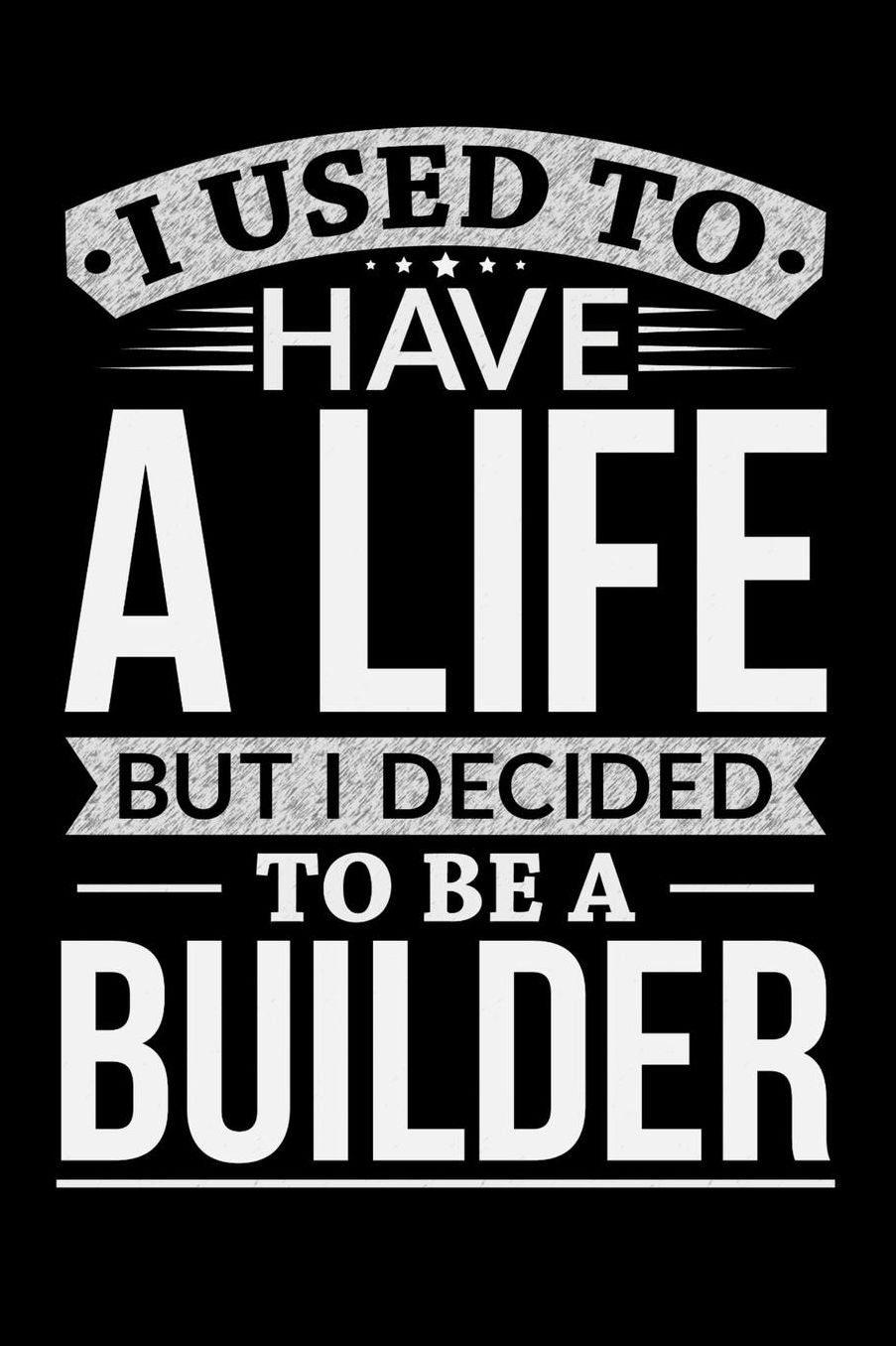 I Used To Have A Life But I Decided To Be A Builder: Daily 100 page 6 x 9 journal to jot down your ideas and notes