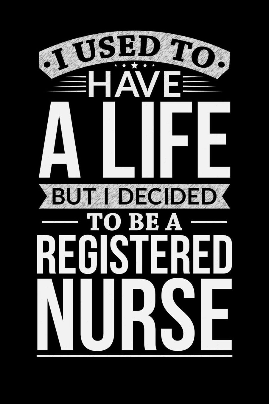 I Used To Have A Life But I Decided To Be A Registered nurse: Daily 100 page 6 x 9 journal to jot down your ideas and notes