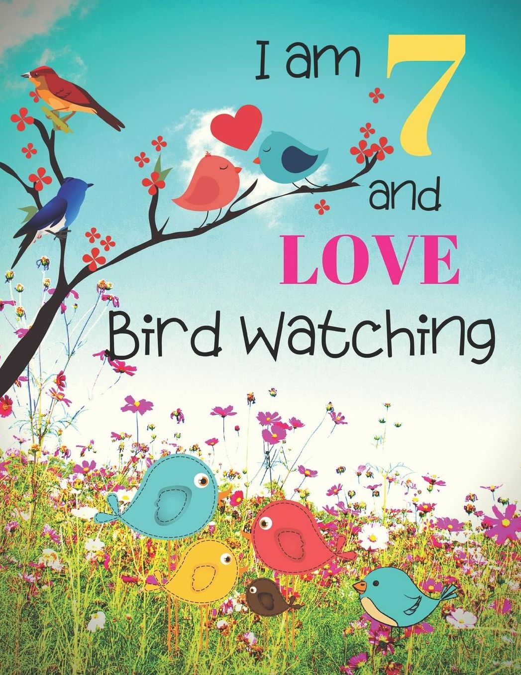 I am 7 and LOVE Bird Watching: Bird Watching Logbook Notebook and Sketchbook for Seven Year Old Kids Who Love Birds and Nature. Draw, Record and Write Your Experiences in Bird Watching. Great Fun for Children.