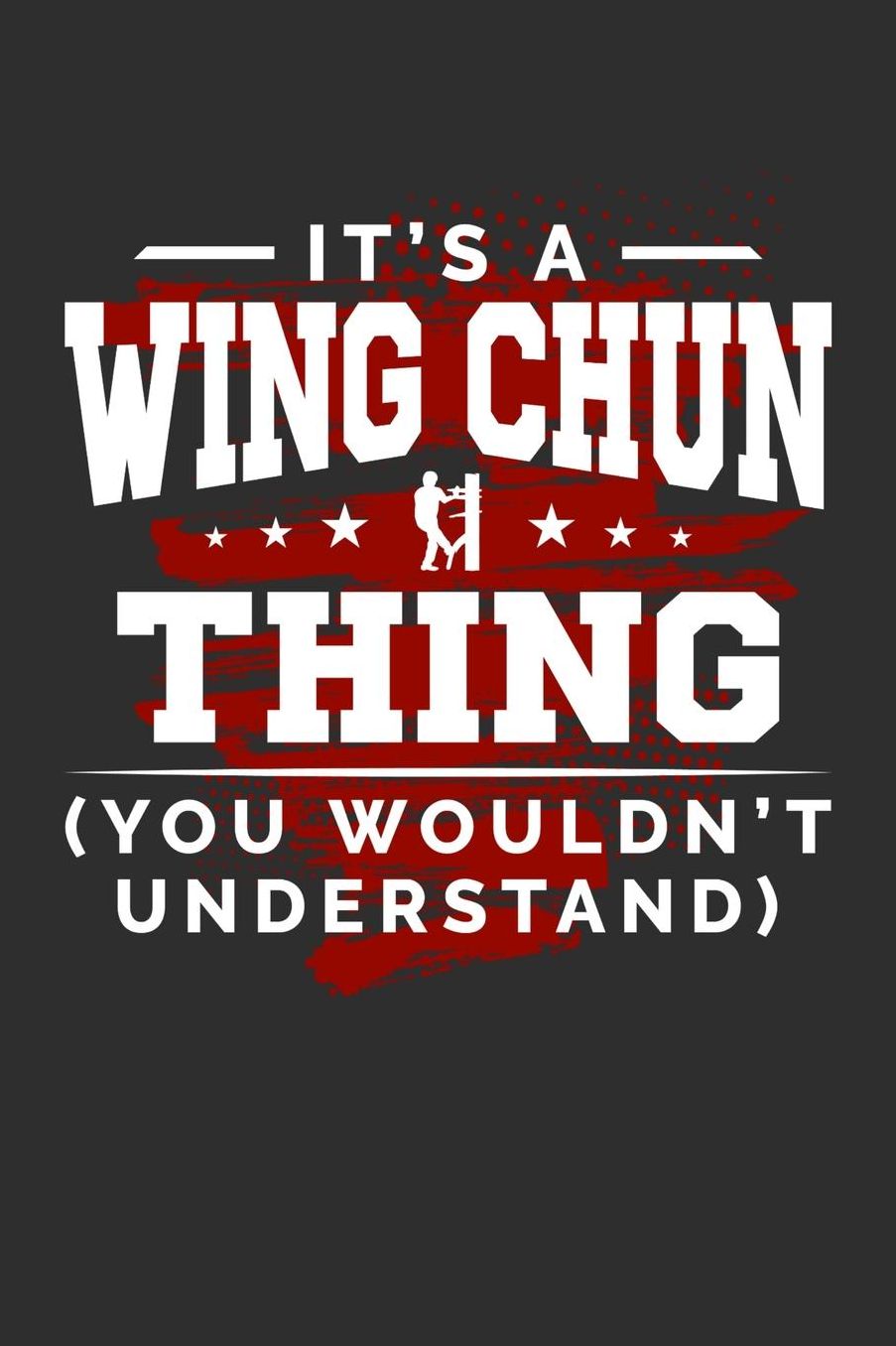 It's A Wing Chun Thing You Wouldn't Understand: Daily 100 page 6 x 9 journal for sport lovers perfect Gift to jot down his ideas and notes