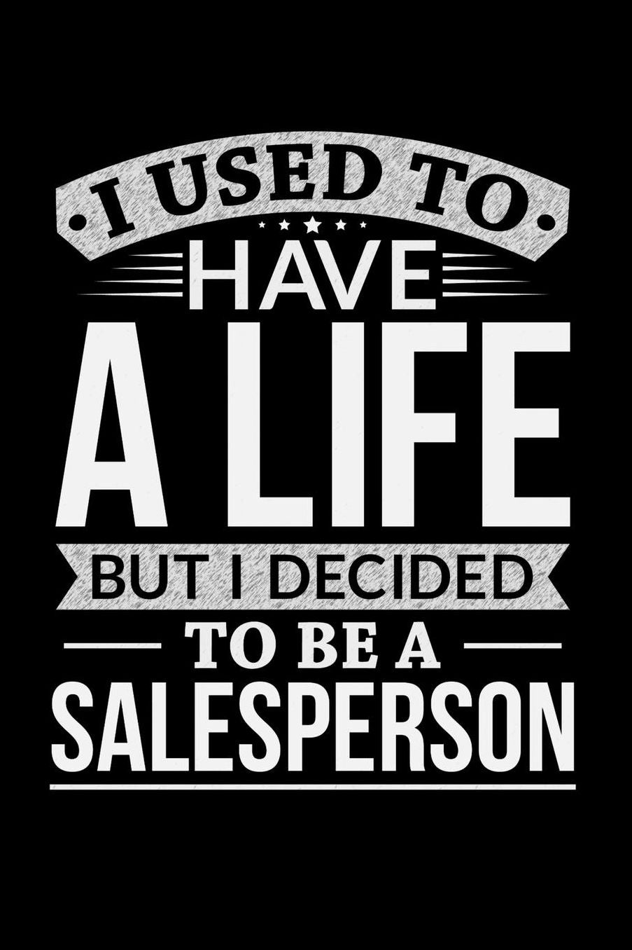 I Used To Have A Life But I Decided To Be A Salesperson: Daily 100 page 6 x 9 journal to jot down your ideas and notes